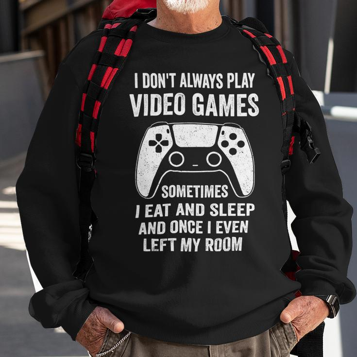 I Dont Always Play Video Games Funny Gamer 10Xa72 Sweatshirt Gifts for Old Men