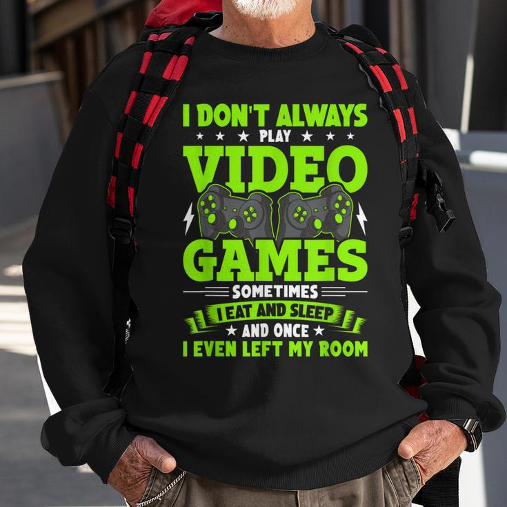 I Dont Always Play Video Games Video Gamer Gaming Sweatshirt Gifts for Old Men