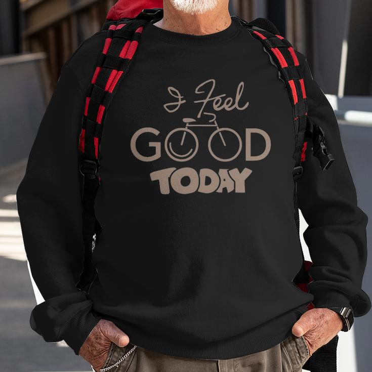 I Feel Good Today Bike Sweatshirt Gifts for Old Men