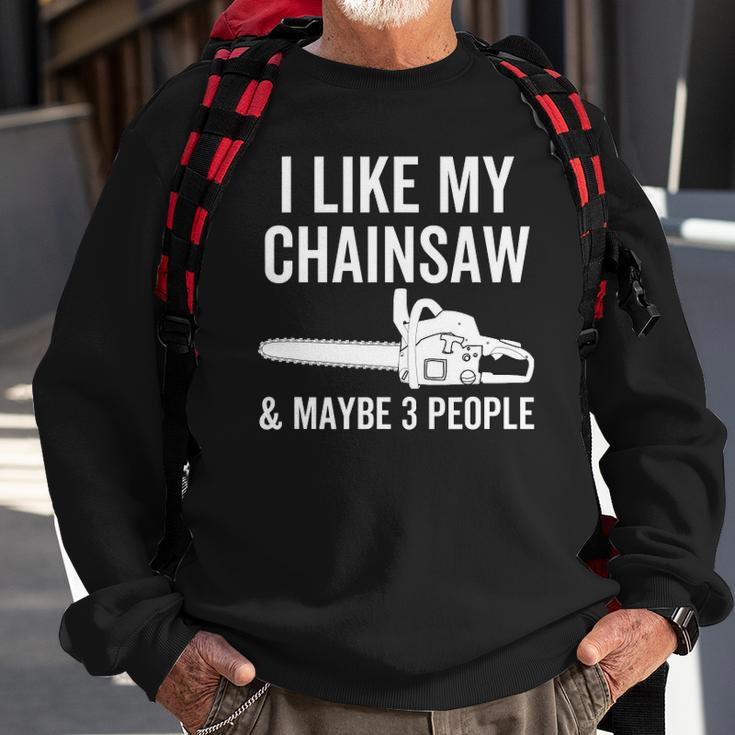 I Like My Chainsaw & Maybe 3 People Funny Woodworker Quote Sweatshirt Gifts for Old Men