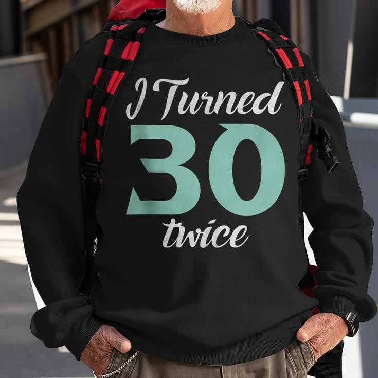 I Turned Thirty Twice 60Th Birthday Party Saying Sweatshirt Gifts for Old Men