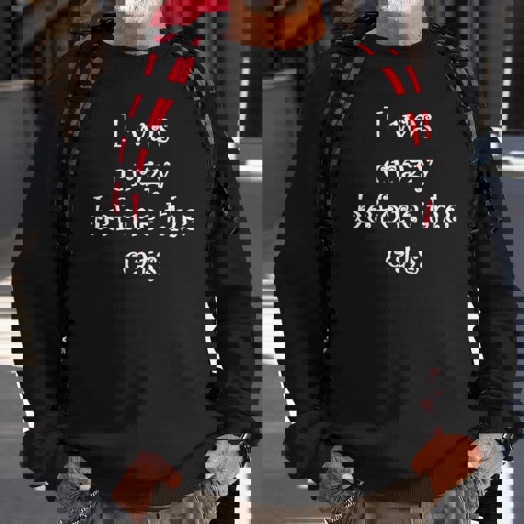 I Was Crazy Before Cats Funny Cat Meme Crazy About Cats Sweatshirt Gifts for Old Men
