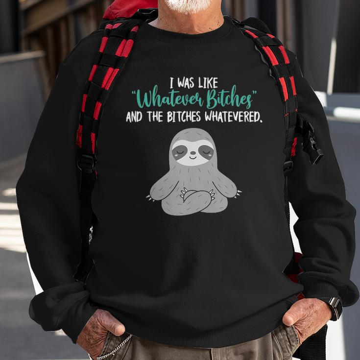I Was Like Whatever Bitches And The Bitches Whatevered Sloth Sweatshirt Gifts for Old Men