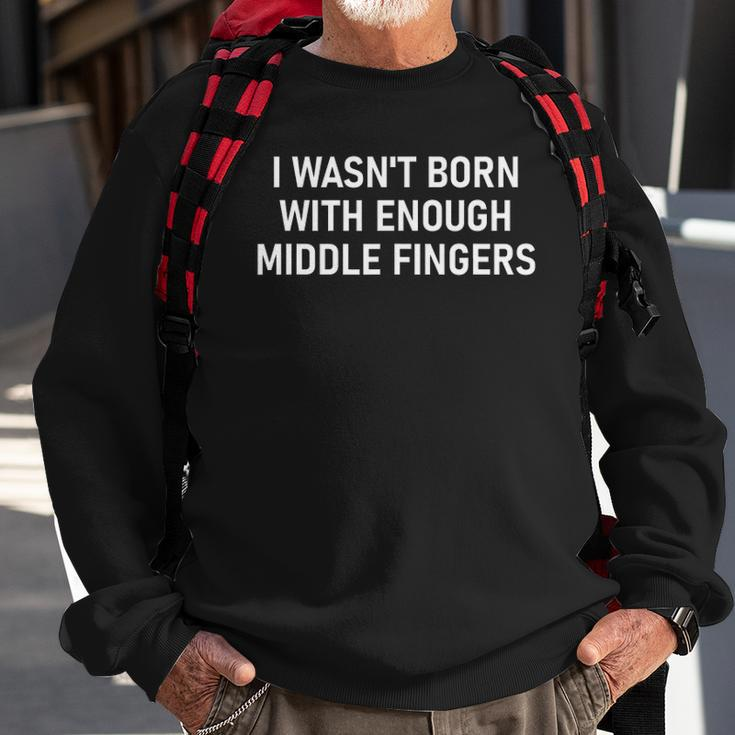 I Wasnt Born With Enough Middle Fingers Funny Jokes Sweatshirt Gifts for Old Men