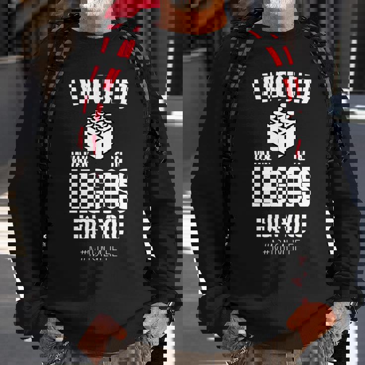 I Would Walk On Legos For You Mom Life Funny Mothers Day Sweatshirt Gifts for Old Men