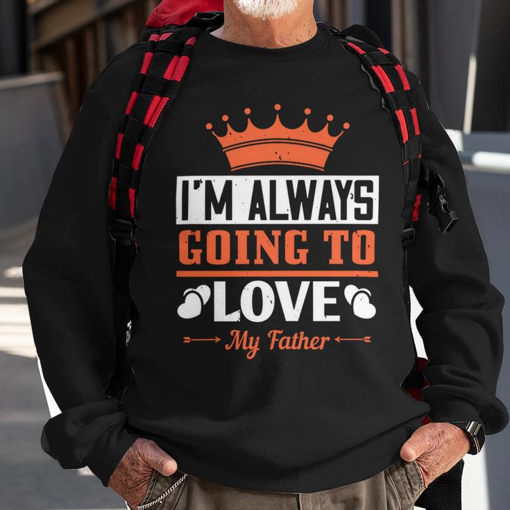 Im Always Going To Love My Father Sweatshirt Gifts for Old Men