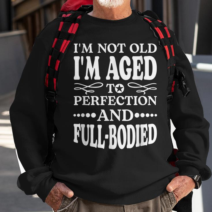 Im Not Old Im AgedPerfection And Full-Bodied Sweatshirt Gifts for Old Men