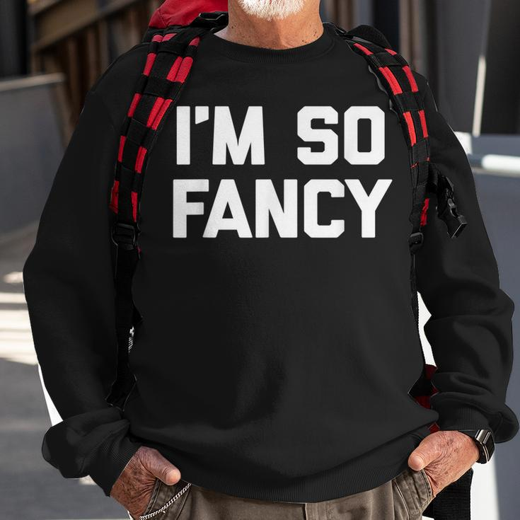 Im So Fancy Funny Saying Sarcastic Novelty Humor Sweatshirt Gifts for Old Men