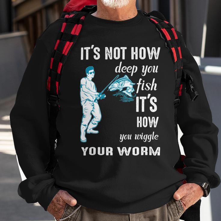 Its Not How Deep You Fish Its How You Wiggle Your Worm Sweatshirt Gifts for Old Men