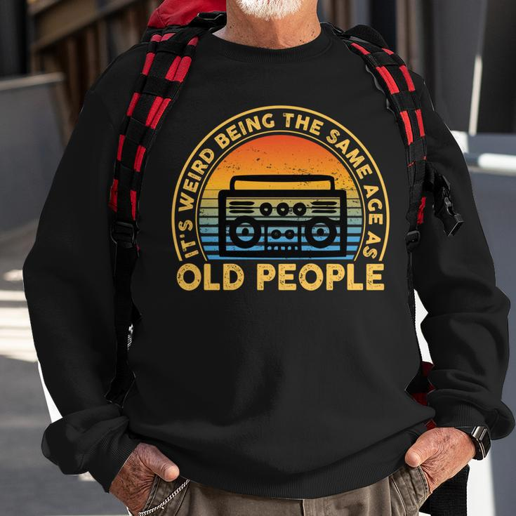Its Weird Being The Same Age As Old People Funny Quote Sweatshirt Gifts for Old Men