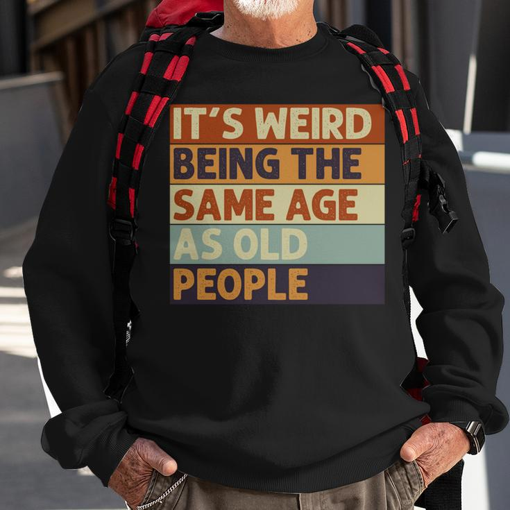 Its Weird Being The Same Age As Old People Retro Sarcastic V2 Sweatshirt Gifts for Old Men