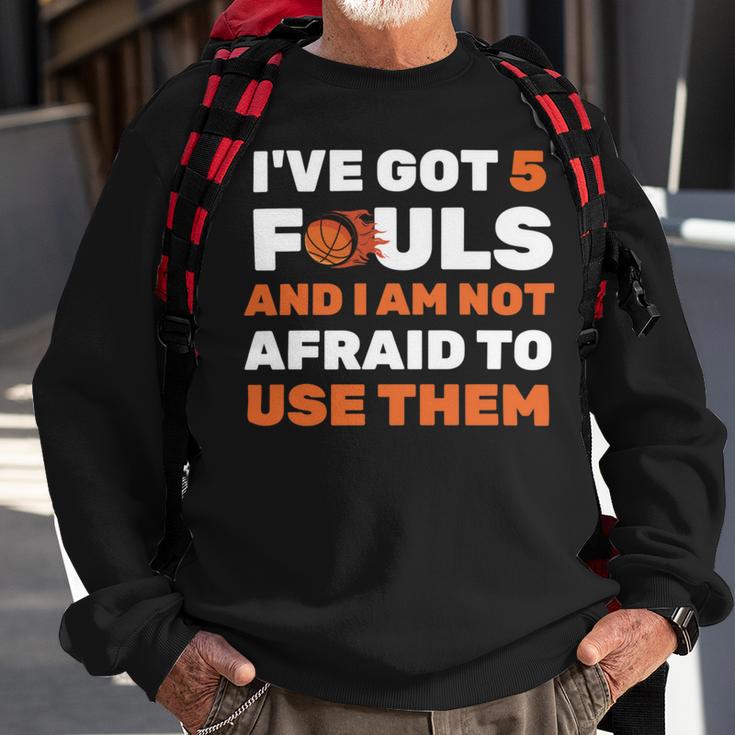 Ive Got 5 Fouls And I Am Not Afraid Basketball Player Cute Sweatshirt Gifts for Old Men