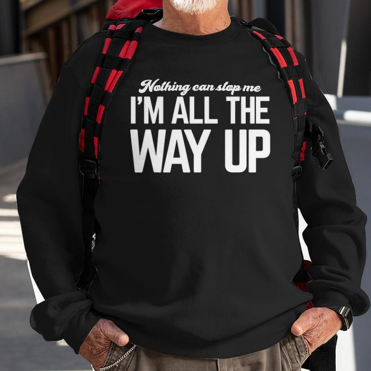 Nothing Can Stop Me Im All The Way Up Sweatshirt Gifts for Old Men