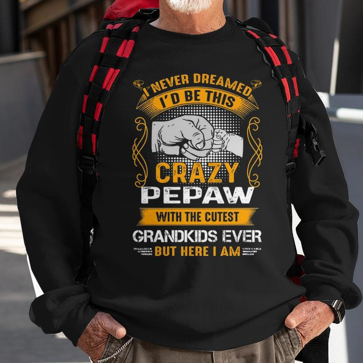 Pepaw Grandpa Gift I Never Dreamed I’D Be This Crazy Pepaw Sweatshirt Gifts for Old Men