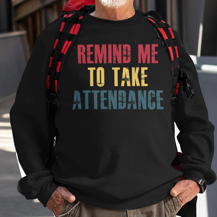 Remind Me To Take Attendance V2 Sweatshirt Gifts for Old Men