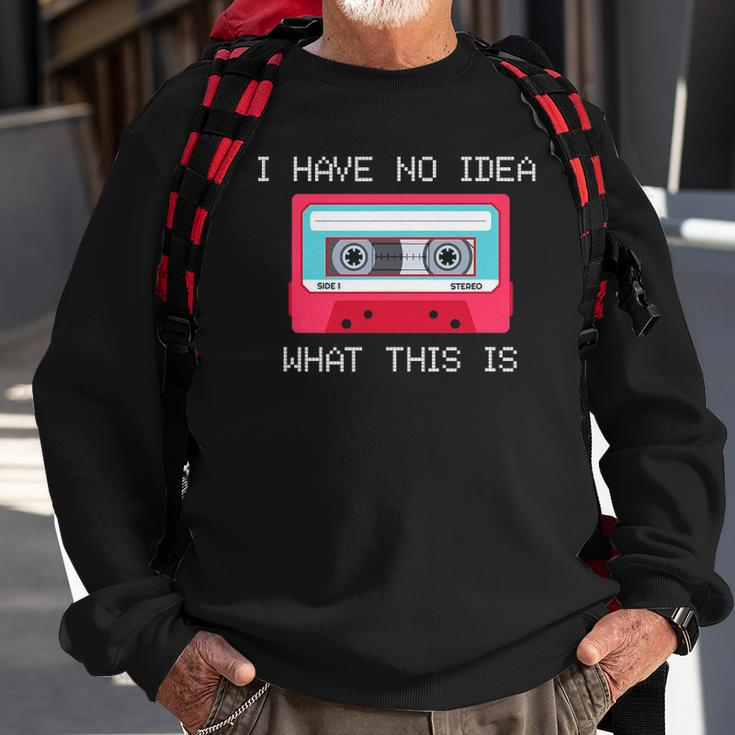 Retro Cassette Mix Tape I Have No Idea What This Is Music Sweatshirt Gifts for Old Men