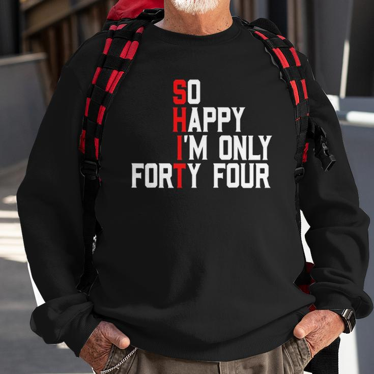 So Happy Im Forty Four 44 Years Old Funny 44Th Birthday Sweatshirt Gifts for Old Men