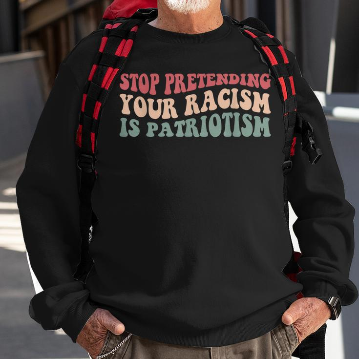 Stop Pretending Your Racism Is Patriotism V3 Sweatshirt Gifts for Old Men