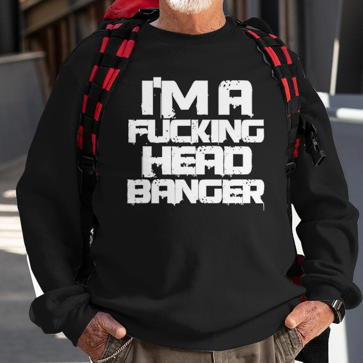 Techno Music Rave Festival Funny Im A Fucking Head Banger Sweatshirt Gifts for Old Men
