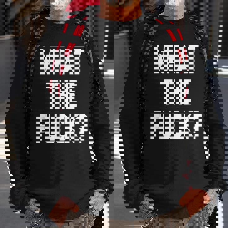 What The Fuck Funny Saying Sarcastic Novelty Humor Sweatshirt Gifts for Old Men