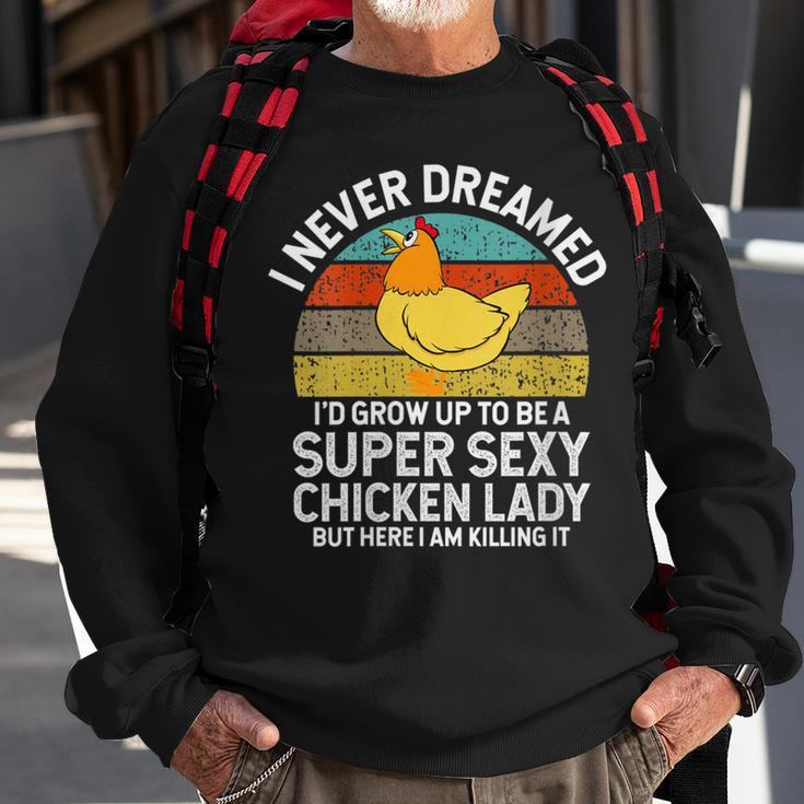 Womens I Never Dreamed Id Grow Up To Be A Super Sexy Chicken Lady Sweatshirt Gifts for Old Men
