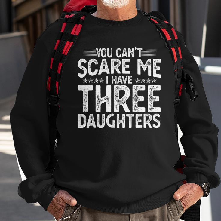 You Cant Scare Me I Have Three Daughters Funny Fathers Day Sweatshirt Gifts for Old Men