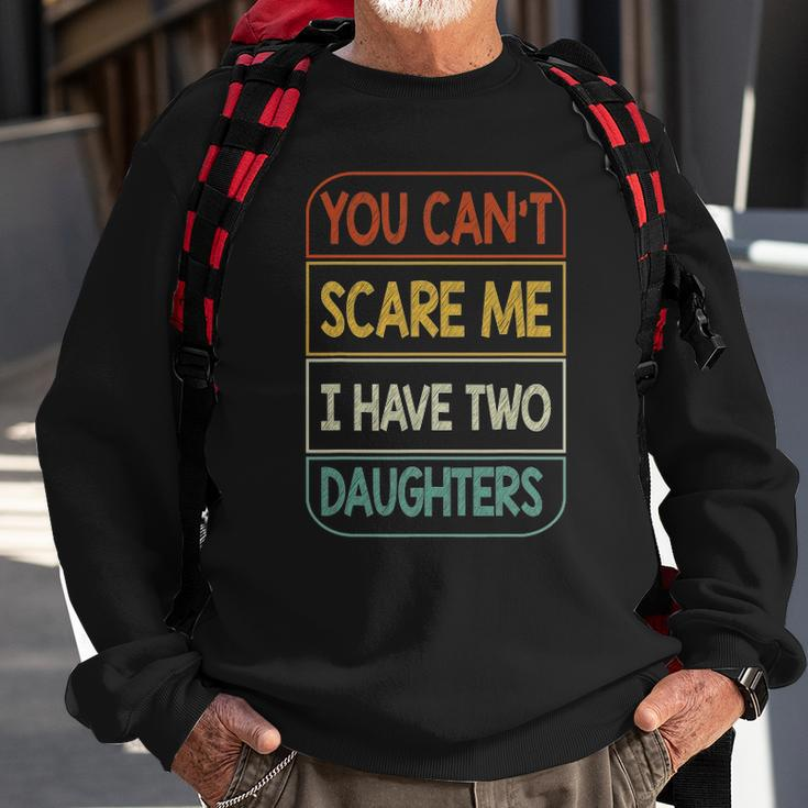 You Cant Scare Me I Have Two Daughters Funny Sweatshirt Gifts for Old Men