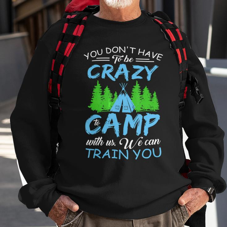You Dont Have To Be Crazy To Camp Funny CampingShirt Sweatshirt Gifts for Old Men