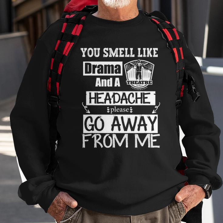 You Smell Like Drama And A Headache Please Go Away From Me Sweatshirt Gifts for Old Men