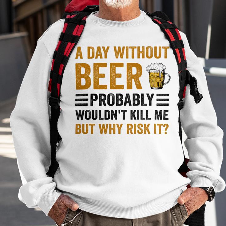 A Day Without Beer Why Risk It Funny Saying Beer Lover Drinker Sweatshirt Gifts for Old Men