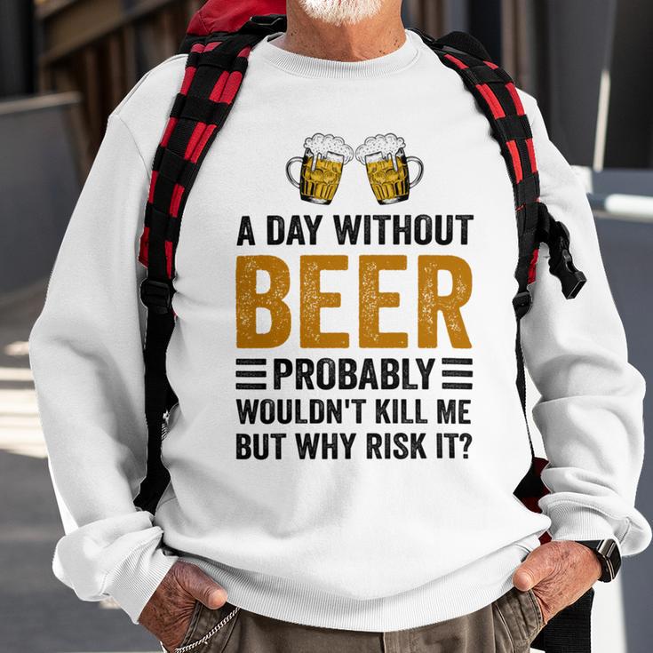 A Day Without Beer Why Risk It Funny Saying Beer Lover Drinker Sweatshirt Gifts for Old Men