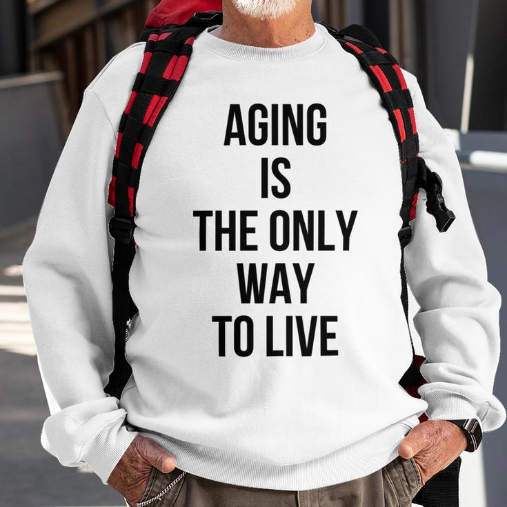 Aging Is The Only Way To Live Sweatshirt Gifts for Old Men