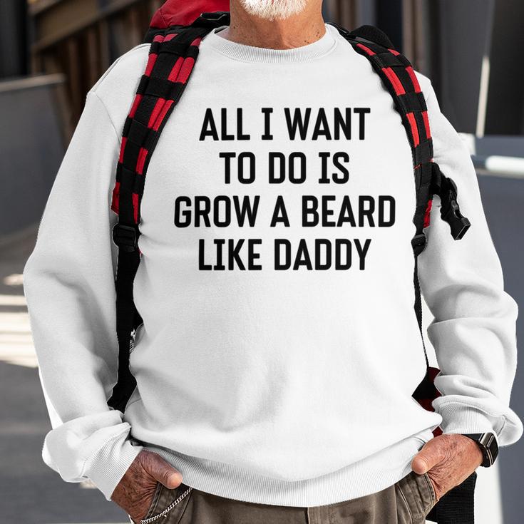 All I Want To Do Is Grow A Beard Like Daddy Sweatshirt Gifts for Old Men