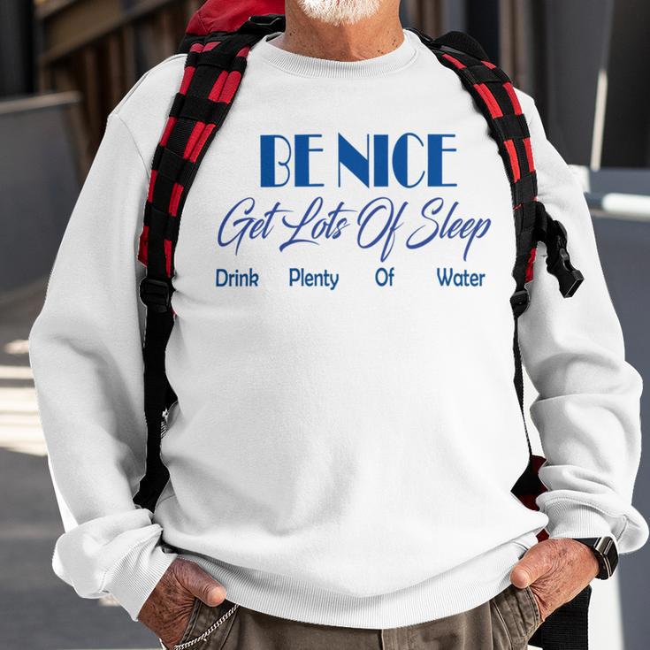 Be Nice Get Lots Of Sleep Drink Plenty Of Water Sweatshirt Gifts for Old Men