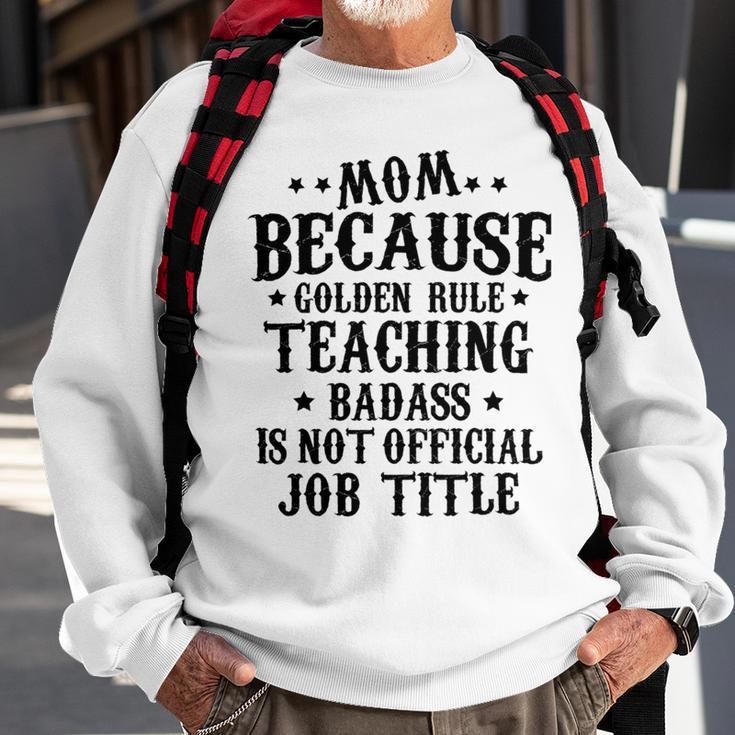 Because Teaching Badass Is Not Official Job Title Sweatshirt Gifts for Old Men