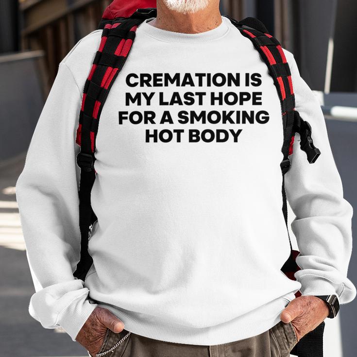 Cremation Is My Last Hope For A Smoking Hot Body Sweatshirt Gifts for Old Men