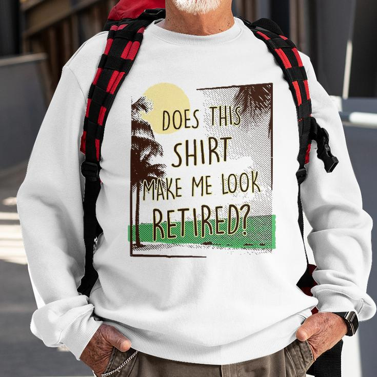 Does This Make Me Look Retired Funny Retirement Sweatshirt Gifts for Old Men