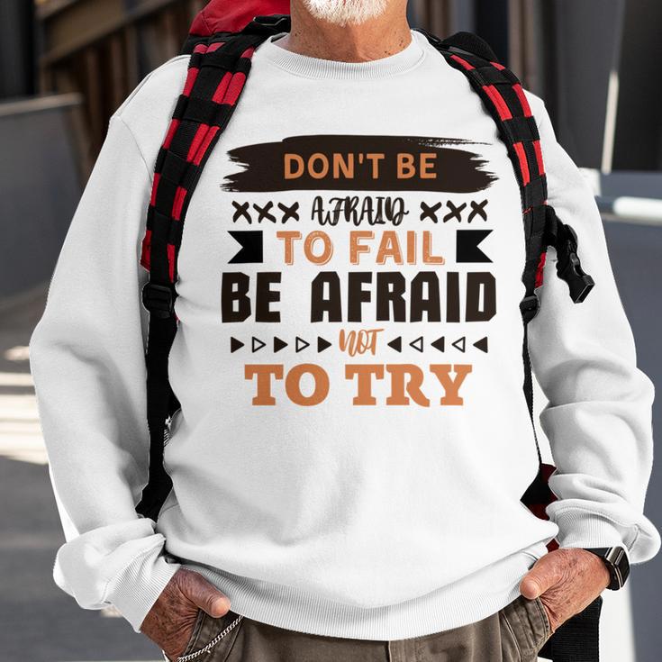 Dont Be Afraid To Fail Be Afraid Not To Try Sweatshirt Gifts for Old Men