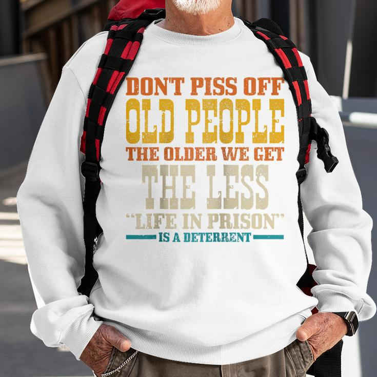 Dont Piss Off Old People The Older We Get Less Life Prison Sweatshirt Gifts for Old Men