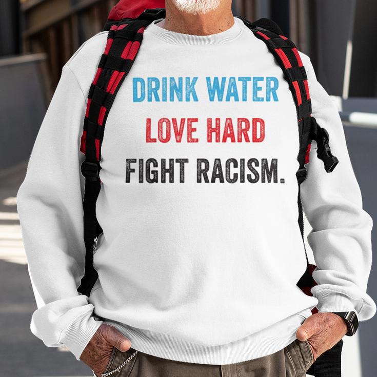 Drink Water Love Hard Fight Racism Sweatshirt Gifts for Old Men