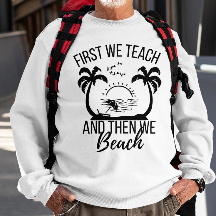 First We Teach And Then We Beach Sweatshirt Gifts for Old Men