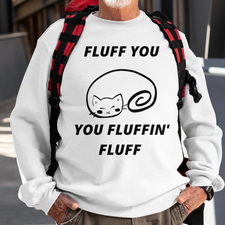 Fluff You You Fluffin Fluff Rude Cat Sweatshirt Gifts for Old Men