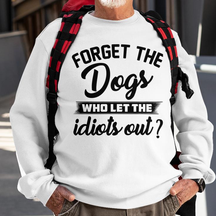 Forget The Dogs Who Let The Idiots Out Sweatshirt Gifts for Old Men