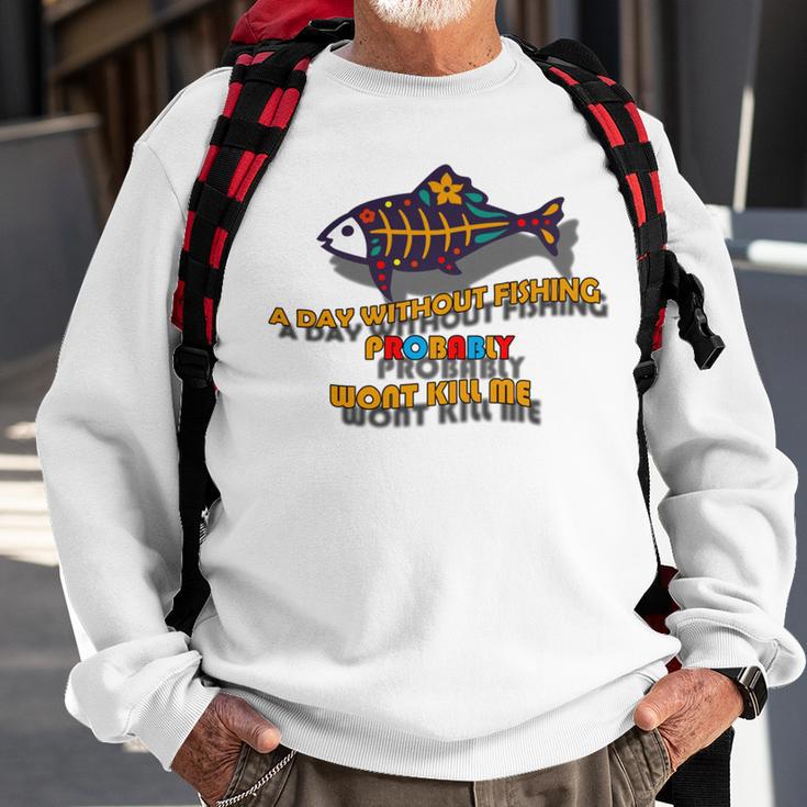 Funny A Day Without Fishing Probably Wont Kill Me Sweatshirt Gifts for Old Men