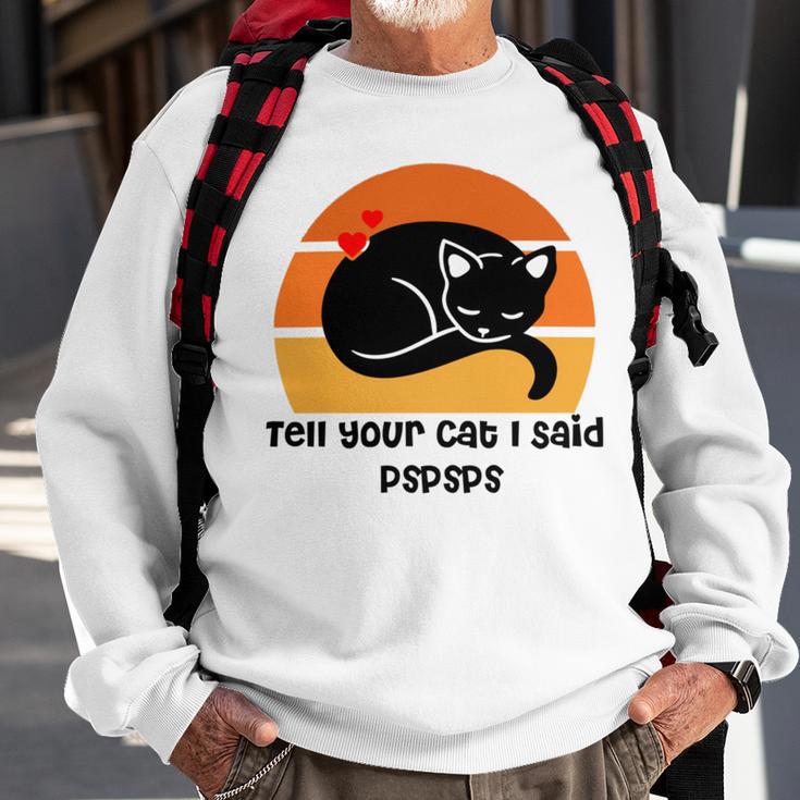 Funny Cat Tell Your Cat I Said Pspsps Gift For Cat Lovers Sweatshirt Gifts for Old Men