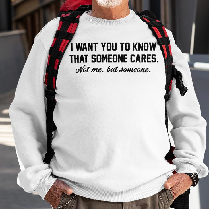 Funny I Want You To Know That Someone Cares Not Me But Someone Sweatshirt Gifts for Old Men