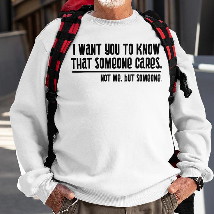 Funny I Want You To Know That Someone Cares Not Me But Someone V3 Sweatshirt Gifts for Old Men