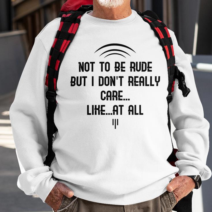 Funny Not To Be Rude But I DonReally Care Likeat All Sweatshirt Gifts for Old Men