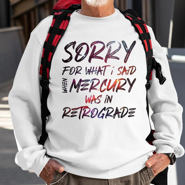 Funny Sorry For What I Said When Mercury Was In Retrograde Sweatshirt Gifts for Old Men