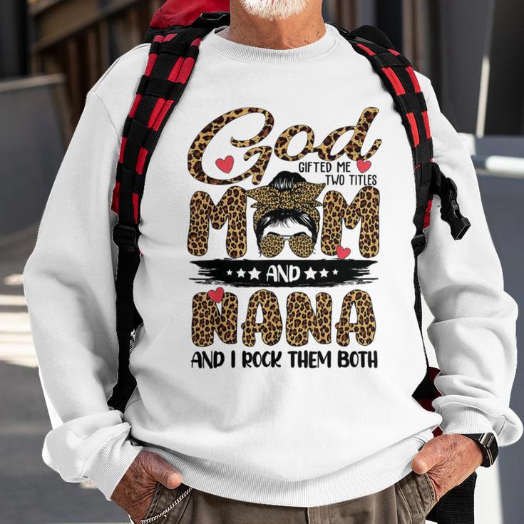 God Gifted Me Two Titles Mom And Nana Leopard Sweatshirt Gifts for Old Men